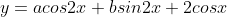y= a cos 2x + b sin 2x +2 cos x